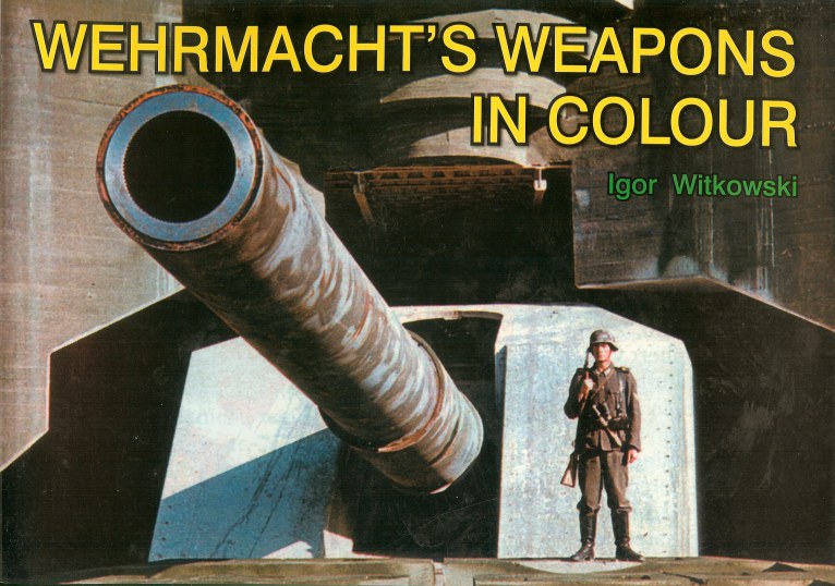 Image for WEHRMACHT'S WEAPONS IN COLOUR / BRON WEHRMACHTU W KOLORZE