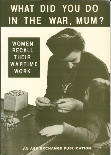 Image for WHAT DID YOU DO IN THE WAR, MUM? : WOMEN RECALL THEIR WARTIME WORK