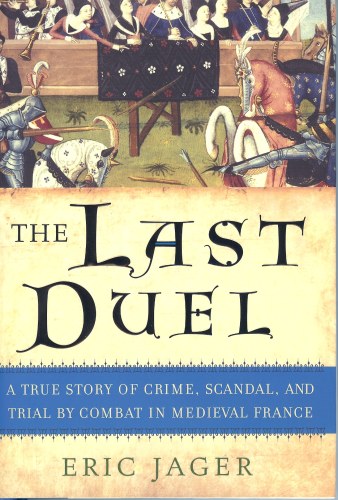THE LAST DUEL: A TRUE STORY OF CRIME, SCANDAL, AND TRIAL BY COMBAT IN MEDIEVAL FRANCE Image for THE LAST DUEL: A TRUE STORY OF CRIME, SCANDAL, AND TRIAL BY COMBAT IN MEDIEVAL FRANCE