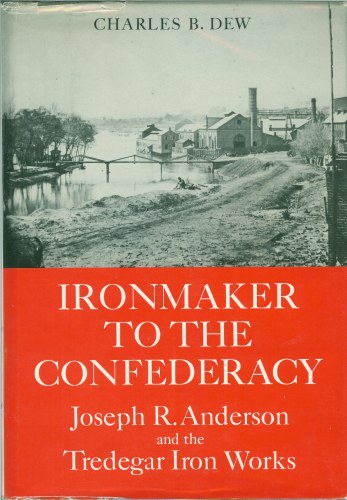 Image for IRONMAKER TO THE CONFEDERACY: JOSEPH R. ANDERSON AND THE TREDEGAR IRON WORKS
