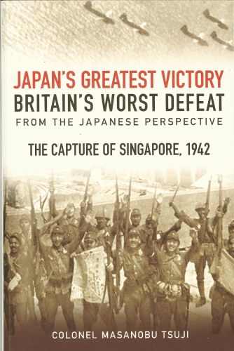 Image for JAPAN'S GREATEST VICTORY, BRITAIN'S WORST DEFEAT FROM THE JAPANESE PERSPECTIVE: THE CAPTURE OF SINGAPORE, 1942.
