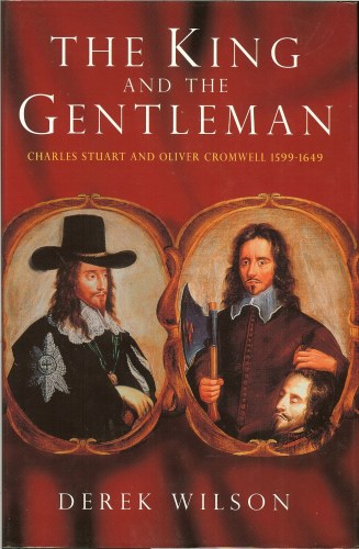 Image for THE KING AND THE GENTLEMAN: CHARLES STUART AND OLIVER CROMWELL 1599-1649