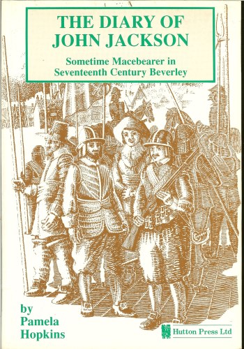 Image for THE DIARY OF JOHN JACKSON: SOMETIME MACEBEARER IN SEVENTEENTH CENTURY BEVERLEY 1639-1989
