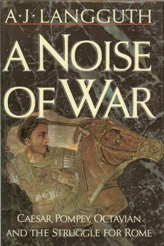 Image for A NOISE OF WAR: CAESAR, POMPEY, OCTAVIAN AND THE STRUGGLE FOR ROME