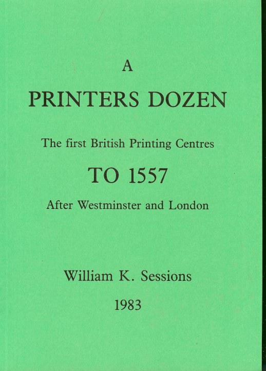 A PRINTER'S DOZEN: THE FIRST BRITISH PRINTING CENTRES TO 1557, AFTER WESTMINSTER AND LONDON Image for A PRINTER'S DOZEN: THE FIRST BRITISH PRINTING CENTRES TO 1557, AFTER WESTMINSTER AND LONDON