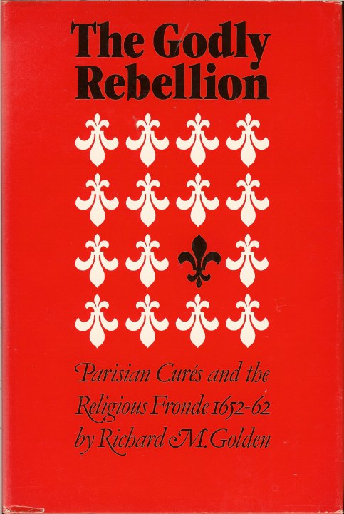 THE GODLY REBELLION: PARISIAN CURES AND THE RELIGIOUS FRONDE 1652-1662 Image for THE GODLY REBELLION: PARISIAN CURES AND THE RELIGIOUS FRONDE 1652-1662