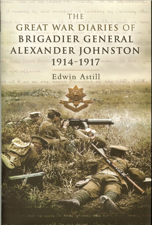 Image for THE GREAT WAR DIARIES OF BRIGADIER GENERAL ALEXANDER JOHNSTON 1914-1917