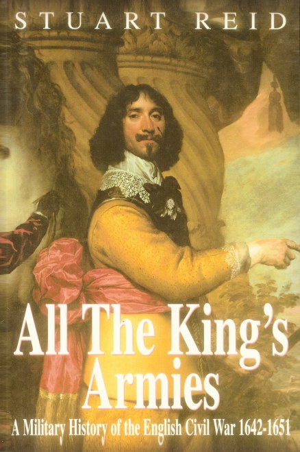 ALL THE KING'S ARMIES : A MILITARY HISTORY OF THE ENGLISH CIVIL WAR 1642-1651 Image for ALL THE KING'S ARMIES : A MILITARY HISTORY OF THE ENGLISH CIVIL WAR 1642-1651