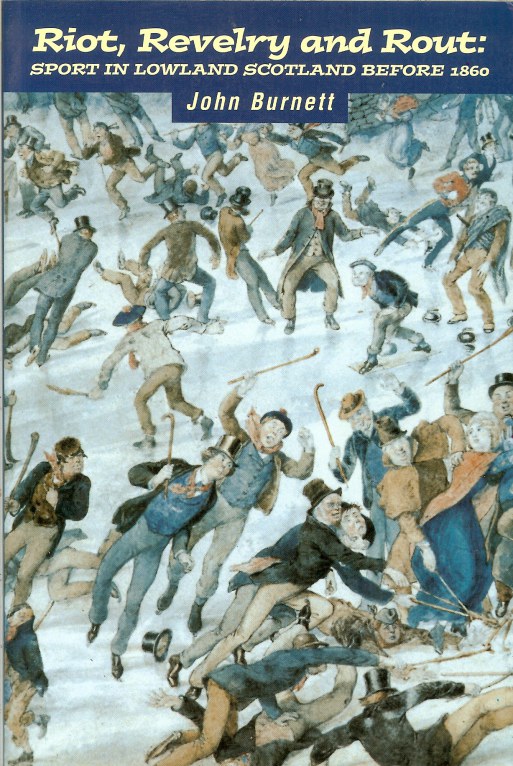 RIOT, REVELRY AND ROUT: SPORT IN LOWLAND SCOTLAND BEFORE 1860 Image for RIOT, REVELRY AND ROUT: SPORT IN LOWLAND SCOTLAND BEFORE 1860
