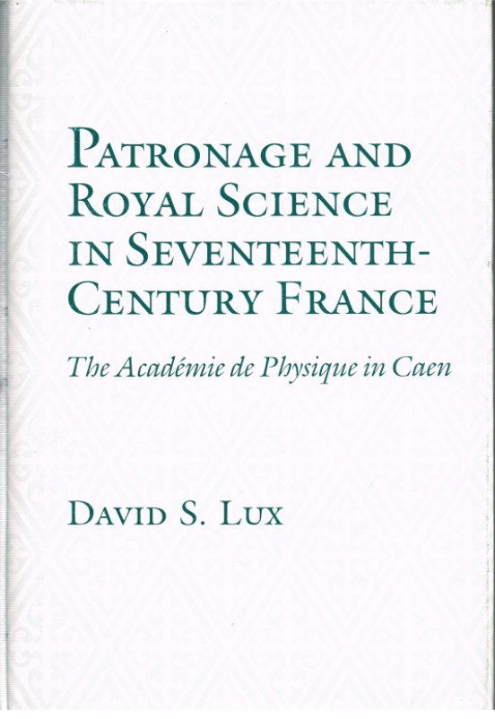 Image for PATRONAGE AND ROYAL SCIENCE IN SEVENTEENTH-CENTURY FRANCE: THE ACADEMIC DE PHYSIQUE IN CAEN