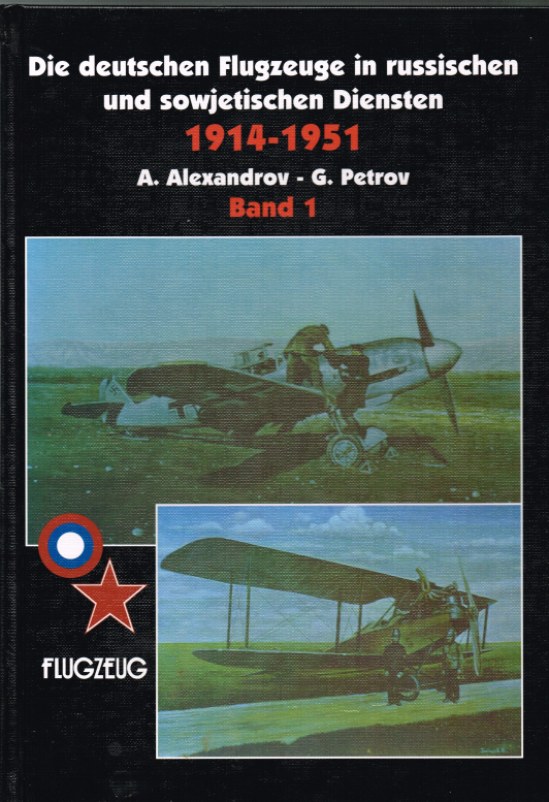 DIE DEUTSCHEN FLUGZEUGE IN RUSSISCHEN UND SOWJETISCHEN DIENSTEN 1914-1951: BAND 1 Image for DIE DEUTSCHEN FLUGZEUGE IN RUSSISCHEN UND SOWJETISCHEN DIENSTEN 1914-1951: BAND 1