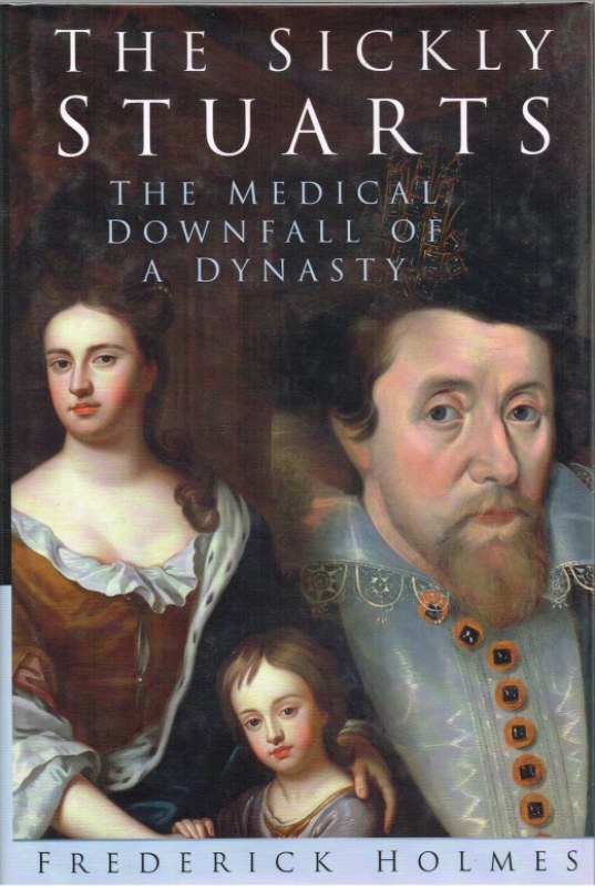 THE SICKLY STUARTS : THE MEDICAL DOWNFALL OF A DYNASTY Image for THE SICKLY STUARTS : THE MEDICAL DOWNFALL OF A DYNASTY