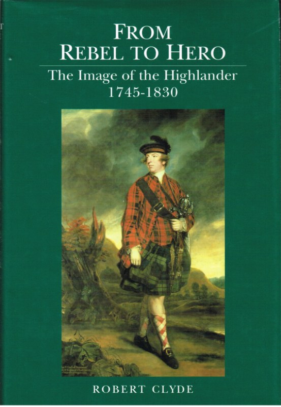 FROM REBEL TO HERO: THE IMAGE OF THE HIGHLANDER 1745-1830 Image for FROM REBEL TO HERO: THE IMAGE OF THE HIGHLANDER 1745-1830