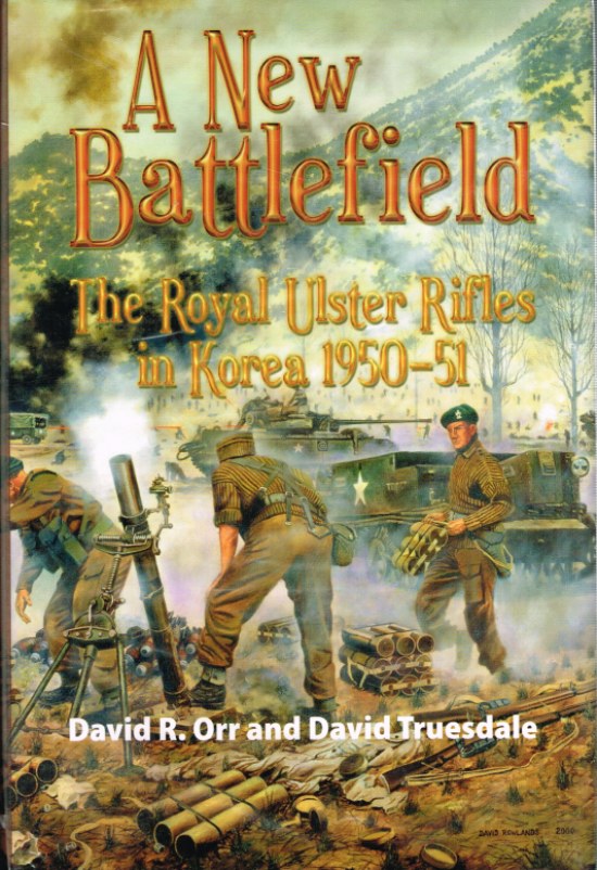 A NEW BATTLEFIELD: THE ROYAL ULSTER RIFLES IN KOREA 1950-51 Image for A NEW BATTLEFIELD: THE ROYAL ULSTER RIFLES IN KOREA 1950-51