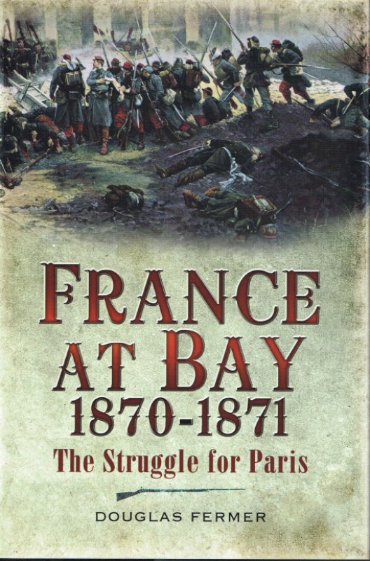 Image for FRANCE AT BAY 1870-1871: THE STRUGGLE FOR PARIS