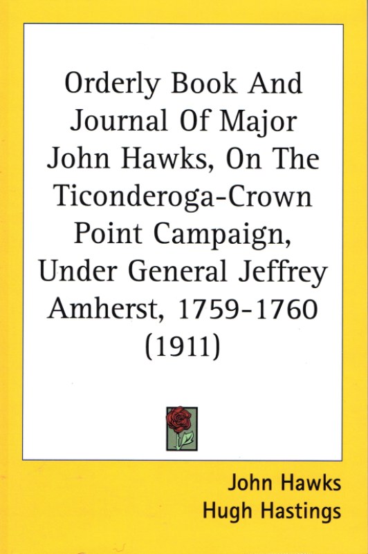 ORDERLY BOOK AND JOURNAL OF MAJOR JOHN HAWKS, ON THE TICONDEROGA-CROWN POINT CAMPAIGN, UNDER GENERAL JEFFREY AMHERST, 1759-1760 Image for ORDERLY BOOK AND JOURNAL OF MAJOR JOHN HAWKS, ON THE TICONDEROGA-CROWN POINT CAMPAIGN, UNDER GENERAL JEFFREY AMHERST, 1759-1760