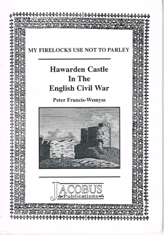 MY FIRELOCKS USE NOT TO PARLEY: HAWARDEN CASTLE IN THE ENGLISH CIVIL WAR Image for MY FIRELOCKS USE NOT TO PARLEY: HAWARDEN CASTLE IN THE ENGLISH CIVIL WAR