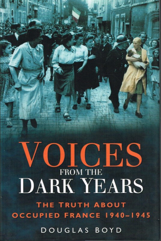 Image for VOICES FROM THE DARK YEARS: THE TRUTH ABOUT OCCUPIED FRANCE 1940-1945