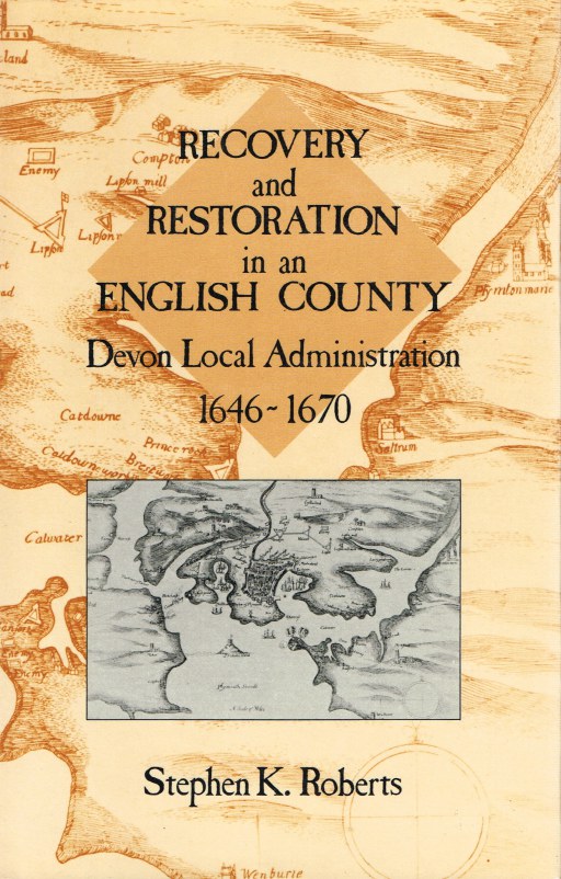RECOVERY AND RESTORATION IN AN ENGLISH COUNTY : DEVON LOCAL ADMINISTRATION 1646-1670 Image for RECOVERY AND RESTORATION IN AN ENGLISH COUNTY : DEVON LOCAL ADMINISTRATION 1646-1670