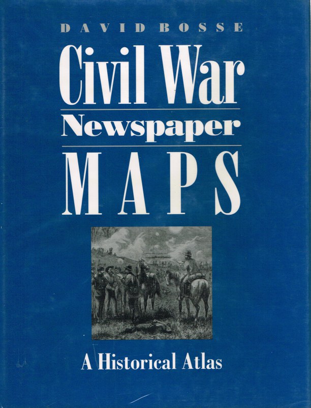 Image for CIVIL WAR NEWSPAPER MAPS: A HISTORICAL ATLAS
