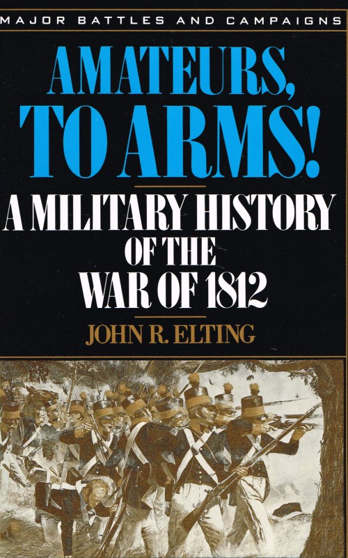 AMATEURS,TO ARMS! A MILITARY HISTORY OF THE WAR OF 1812 Image for AMATEURS,TO ARMS! A MILITARY HISTORY OF THE WAR OF 1812