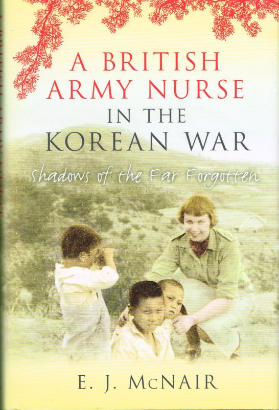 Image for A BRITISH ARMY NURSE IN THE KOREAN WAR : SHADOWS OF THE FAR FORGOTTEN