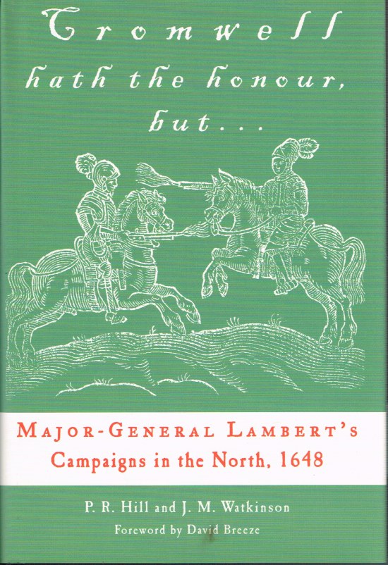 CROMWELL HATH THE HONOUR, BUT... MAJOR-GENERAL LAMBERT'S CAMPAIGNS IN THE NORTH, 1648 Image for CROMWELL HATH THE HONOUR, BUT... MAJOR-GENERAL LAMBERT'S CAMPAIGNS IN THE NORTH, 1648