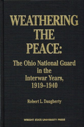 WEATHERING THE PEACE: THE OHIO NATIONAL GUARD IN THE INTERWAR YEARS, 1919-1940 Image for WEATHERING THE PEACE: THE OHIO NATIONAL GUARD IN THE INTERWAR YEARS, 1919-1940