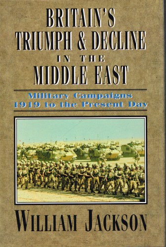 Image for BRITAIN'S TRIUMPH & DECLINE IN THE MIDDLE EAST: MILITARY CAMPAIGNS 1919 TO THE PRESENT DAY