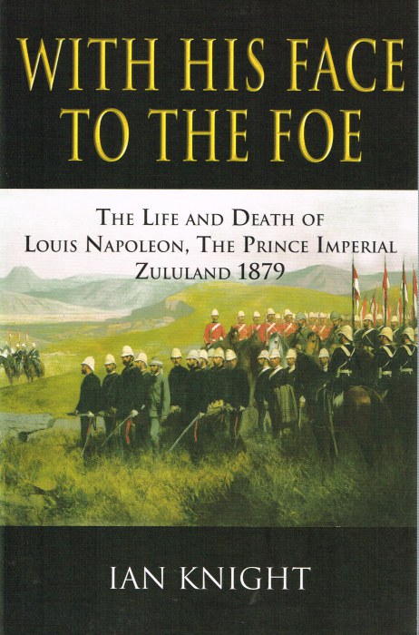 Image for WITH HIS FACE TO THE FOE : THE LIFE AND DEATH OF LOUIS NAPOLEON, THE PRINCE IMPERIAL, ZULULAND 1879