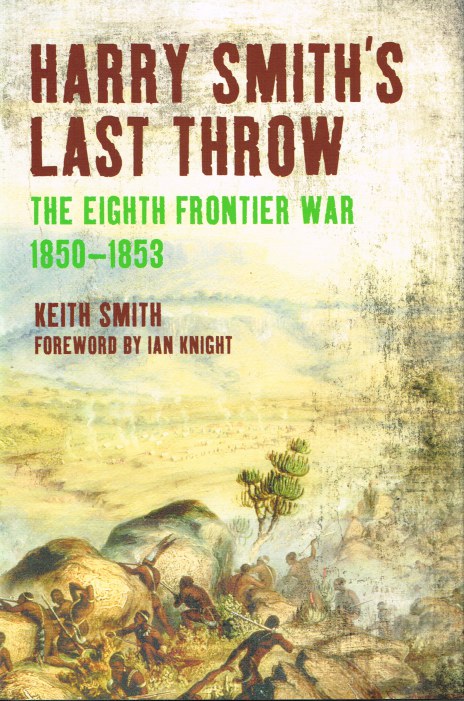 HARRY SMITH'S LAST THROW: THE EIGHTH FRONTIER WAR 1850-1853 Image for HARRY SMITH'S LAST THROW: THE EIGHTH FRONTIER WAR 1850-1853