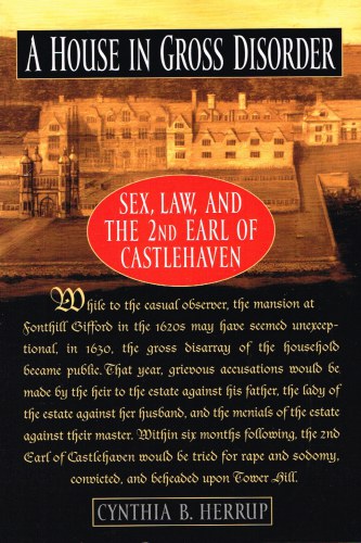 A HOUSE IN GROSS DISORDER: SEX, LAW, AND THE 2ND EARL OF CASTLEHAVEN Image for A HOUSE IN GROSS DISORDER: SEX, LAW, AND THE 2ND EARL OF CASTLEHAVEN
