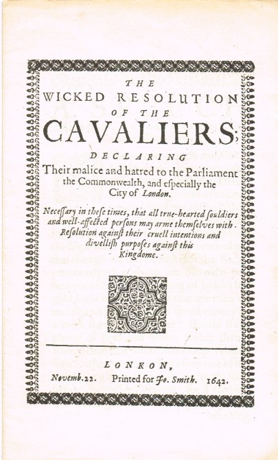 THE WICKED RESOLUTION OF THE CAVALIERS; DECLARING THEIR MALICE AND HATRED TO THE PARLIAMENT THE COMMONWEALTH, AND ESPECIALLY THE CITY OF LONDON (1642) Image for THE WICKED RESOLUTION OF THE CAVALIERS; DECLARING THEIR MALICE AND HATRED TO THE PARLIAMENT THE COMMONWEALTH, AND ESPECIALLY THE CITY OF LONDON (1642)