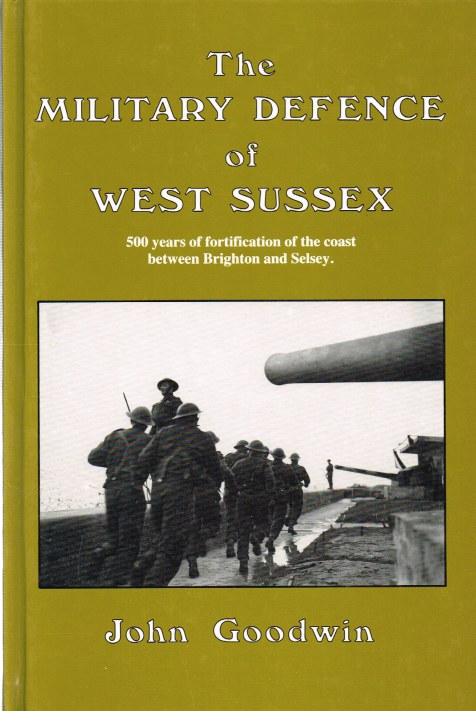 THE MILITARY DEFENCE OF WEST SUSSEX: 500 YEARS OF FORTIFICATION OF THE COAST BETWEEN BRIGHTON AND SELSEY Image for THE MILITARY DEFENCE OF WEST SUSSEX: 500 YEARS OF FORTIFICATION OF THE COAST BETWEEN BRIGHTON AND SELSEY
