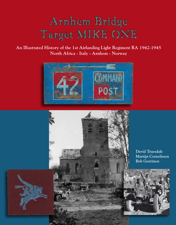 ARNHEM BRIDGE TARGET MIKE ONE - AN ILLUSTRATED HISTORY OF THE 1ST AIRLANDING LIGHT REGIMENT RA 1942-1945 Image for ARNHEM BRIDGE TARGET MIKE ONE - AN ILLUSTRATED HISTORY OF THE 1ST AIRLANDING LIGHT REGIMENT RA 1942-1945