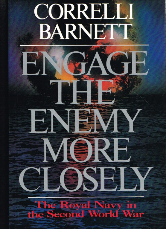 Image for ENGAGE THE ENEMY MORE CLOSELY: THE ROYAL NAVY IN THE SECOND WORLD WAR
