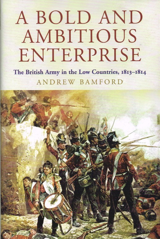 Image for A BOLD AND AMBITIOUS ENTERPRISE: THE BRITISH ARMY IN THE LOW COUNTRIES, 1813-1814