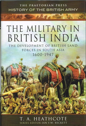THE MILITARY IN BRITISH INDIA : THE DEVELOPMENT OF BRITISH LAND FORCES IN SOUTH ASIA 1600-1947 Image for THE MILITARY IN BRITISH INDIA : THE DEVELOPMENT OF BRITISH LAND FORCES IN SOUTH ASIA 1600-1947