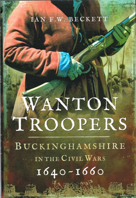 WANTON TROOPERS : BUCKINGHAMSHIRE IN THE CIVIL WARS 1640-1660 Image for WANTON TROOPERS : BUCKINGHAMSHIRE IN THE CIVIL WARS 1640-1660