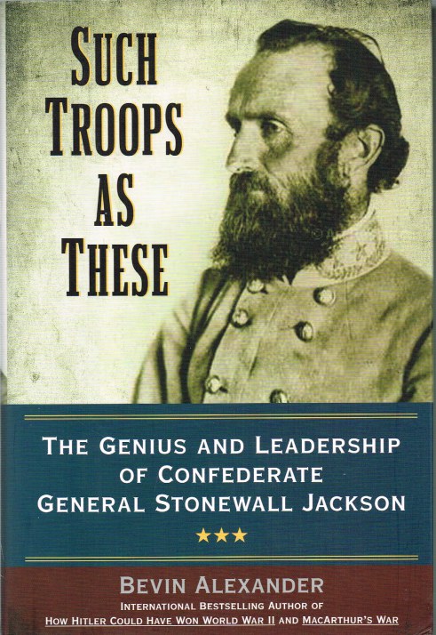 Image for SUCH TROOPS AS THESE: THE GENIUS AND LEADERSHIP OF CONFEDERATE GENERAL STONEWALL JACKSON