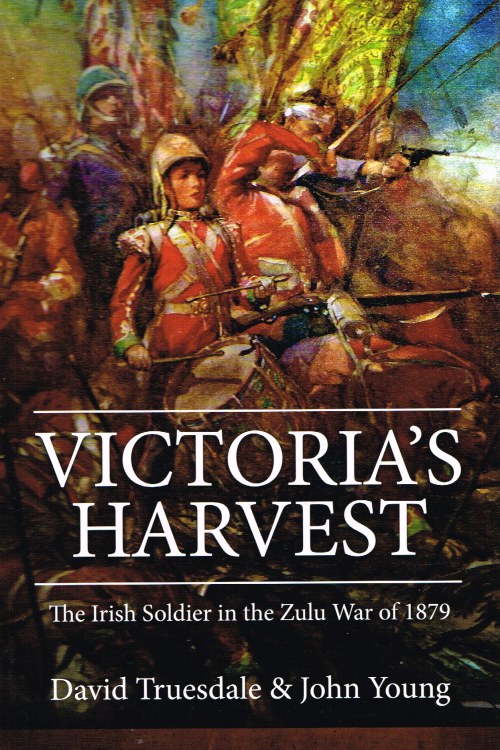 Image for VICTORIA'S HARVEST: THE IRISH SOLDIER IN THE ZULU WAR OF 1879
