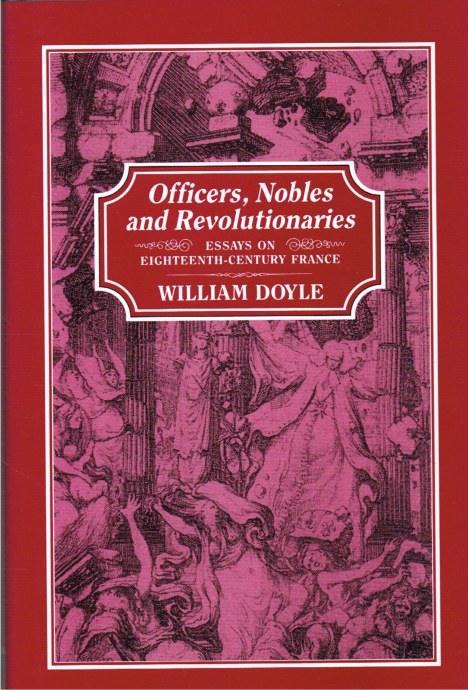 OFFICERS, NOBLES AND REVOLUTIONARIES: ESSAYS ON EIGHTEENTH-CENTURY FRANCE Image for OFFICERS, NOBLES AND REVOLUTIONARIES: ESSAYS ON EIGHTEENTH-CENTURY FRANCE