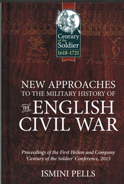 Image for NEW APPROACHES TO THE MILITARY HISTORY OF THE ENGLISH CIVIL WAR: PROCEEDINGS OF THE FIRST HELION AND COMPANY 'CENTURY OF THE SOLDIER' CONFERENCE