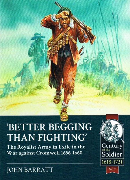 BETTER BEGGING THAN FIGHTING: THE ROYALIST ARMY IN EXILE IN THE WAR AGAINST CROMWELL 1656-1660 Image for BETTER BEGGING THAN FIGHTING: THE ROYALIST ARMY IN EXILE IN THE WAR AGAINST CROMWELL 1656-1660