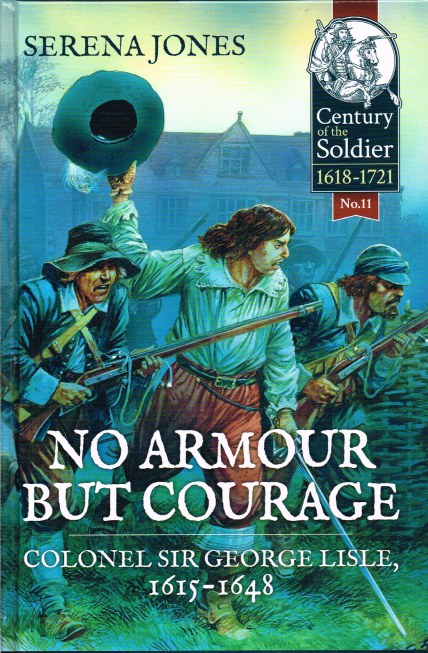 NO ARMOUR BUT COURAGE: COLONEL SIR GEORGE LISLE, 1615-1648 Image for NO ARMOUR BUT COURAGE: COLONEL SIR GEORGE LISLE, 1615-1648