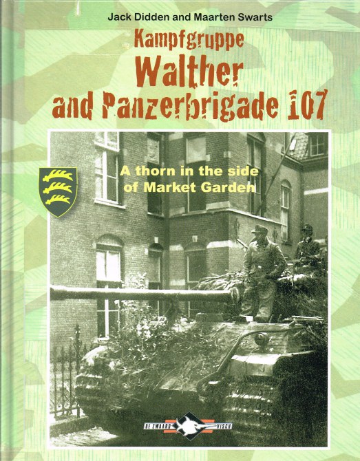 Image for KAMPFGRUPPE WALTHER AND PANZERBRIGADE 107 : A THORN IN THE SIDE OF MARKET GARDEN