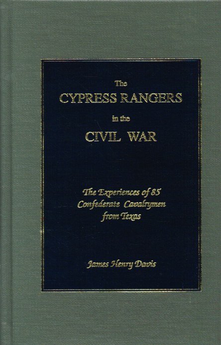 Image for THE CYPRESS RANGERS IN THE CIVIL WAR: THE EXPERIENCES OF 85 CONFEDERATE CAVALRYMEN FROM TEXAS