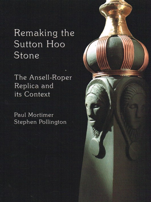 Image for REMAKING THE SUTTON HOO STONE: THE ANSELL-ROPER REPLICA AND ITS CONTEXT