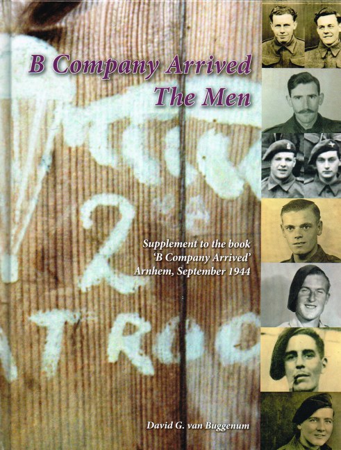Image for B COMPANY ARRIVED - THE MEN : SUPPLEMENT TO THE BOOK 'B COMPANY ARRIVED' ARNHEM, SEPTEMBER 1944 (SIGNED COPY)