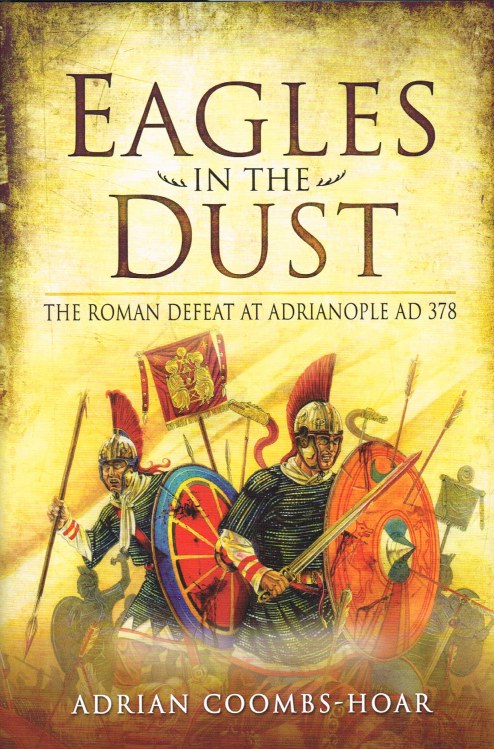 EAGLES IN THE DUST: THE ROMAN DEFEAT AT ADRIANOPLE AD 378 Image for EAGLES IN THE DUST: THE ROMAN DEFEAT AT ADRIANOPLE AD 378